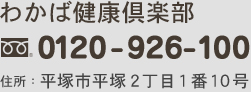 わかば健康倶楽部　フリーダイヤル：0120-926-100　住所：平塚市平塚２丁目１番１０号